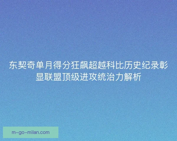 东契奇单月得分狂飙超越科比历史纪录彰显联盟顶级进攻统治力解析