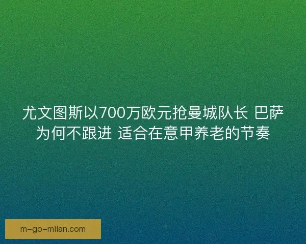 尤文图斯以700万欧元抢曼城队长 巴萨为何不跟进 适合在意甲养老的节奏