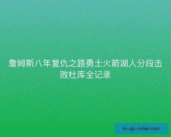 詹姆斯八年复仇之路勇士火箭湖人分段击败杜库全记录