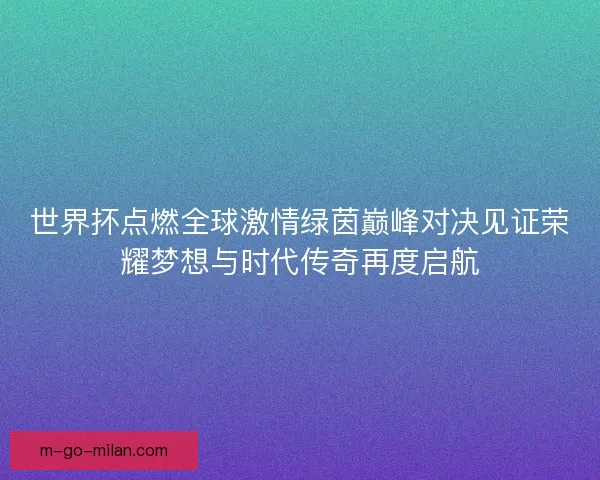 世界抔点燃全球激情绿茵巅峰对决见证荣耀梦想与时代传奇再度启航