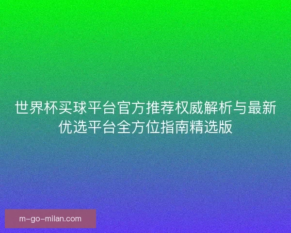 世界杯买球平台官方推荐权威解析与最新优选平台全方位指南精选版